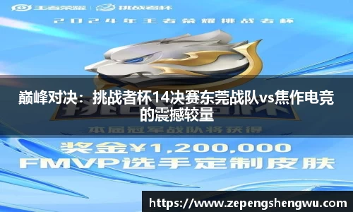 巅峰对决：挑战者杯14决赛东莞战队vs焦作电竞的震撼较量