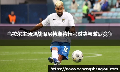乌拉尔主场迎战泽尼特期待精彩对决与激烈竞争